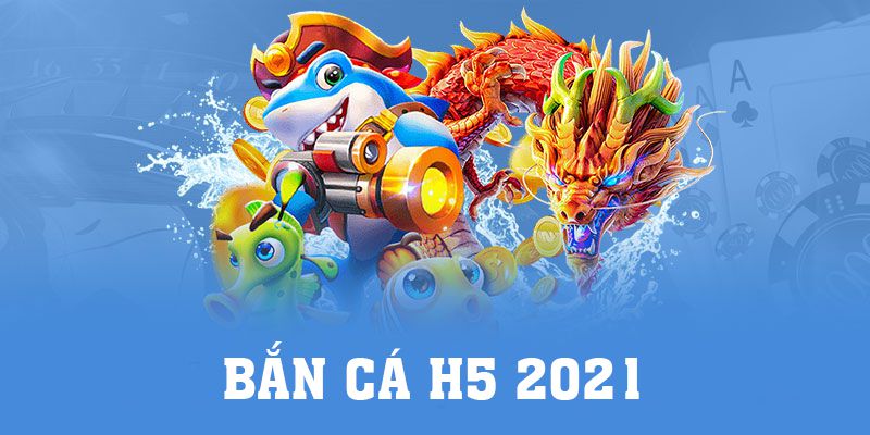 Bắn Cá H5 2021 - 4 Tính Năng Ưu Việt Dành Cho Bạn